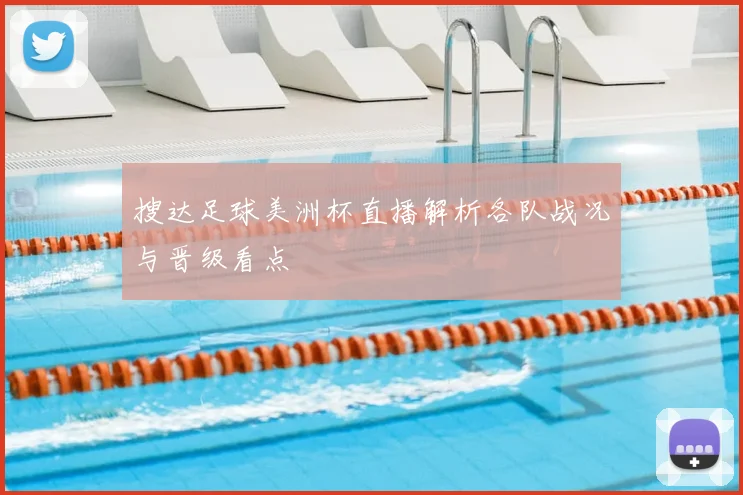 搜达足球美洲杯直播解析各队战况与晋级看点