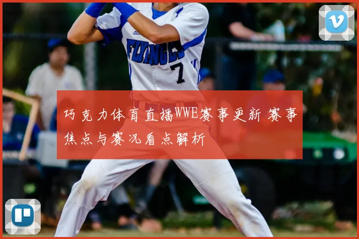 巧克力体育直播WWE赛事更新 赛事焦点与赛况看点解析