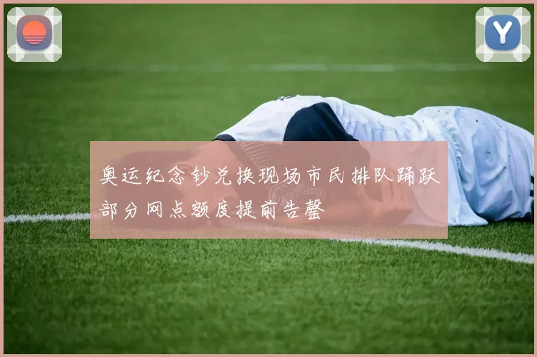 奥运纪念钞兑换现场市民排队踊跃部分网点额度提前告罄