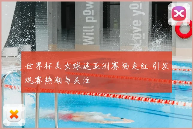 世界杯美女球迷亚洲赛场走红 引发观赛热潮与关注